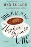 Miracle at the Higher Grounds Cafe by Max Lucado with Candace Lee and Eric Newman